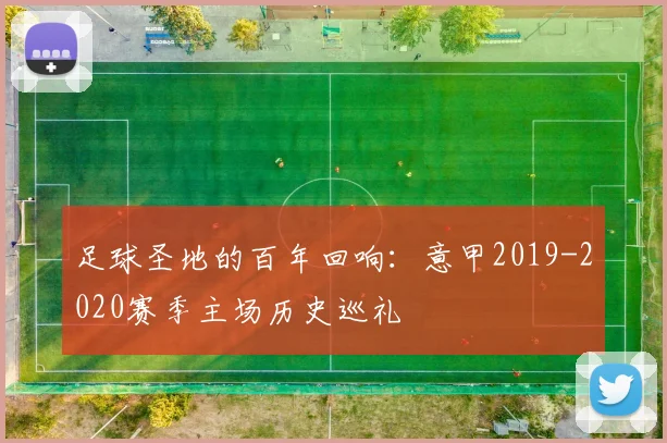 足球圣地的百年回响：意甲2019-2020赛季主场历史巡礼