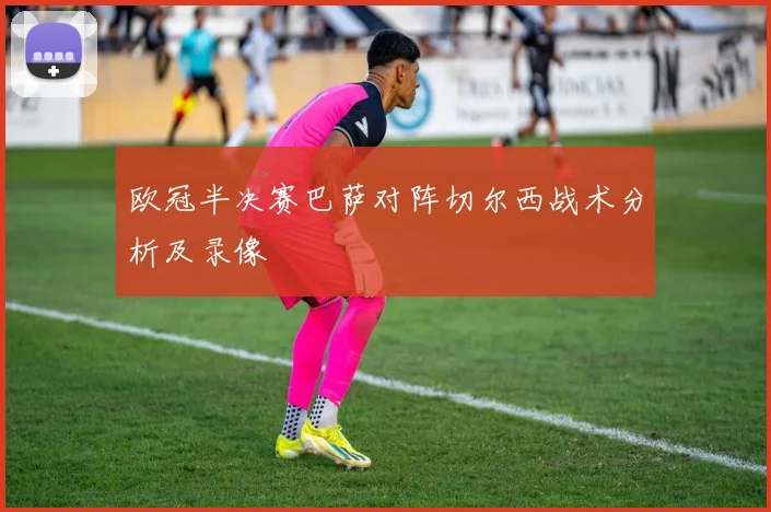 欧冠半决赛巴萨对阵切尔西战术分析及录像